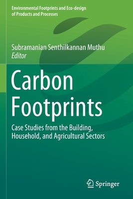 Carbon Footprints: Case Studies from the Building, Household, and Agricultural Sectors by Muthu, Subramanian Senthilkannan