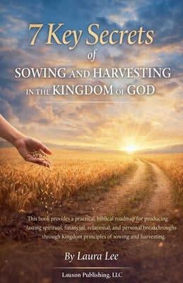 7 Key Secrets of Sowing and Harvesting in the Kingdom of God by Lee, Laura