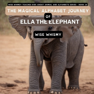 The Magical Alphabet Journey of Ella The Elephant by Whimsy, Wise