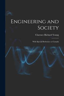 Engineering and Society: With Special Reference to Canada by Young, Clarence Richard 1879-