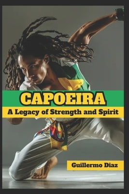 Capoeira: A Legacy of Strength and Spirit by Vargas, Fernan