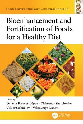 Bioenhancement and Fortification of Foods for a Healthy Diet by Paredes-López, Octavio
