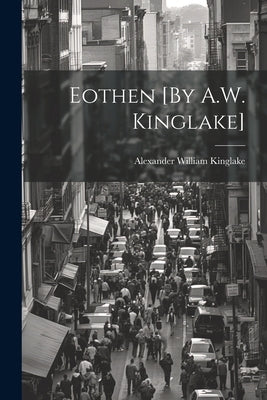 Eothen [By A.W. Kinglake] by Kinglake, Alexander William