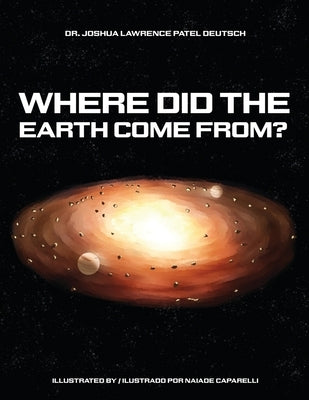 Where did the Earth come from? by Deutsch, Joshua Lawrence Patel