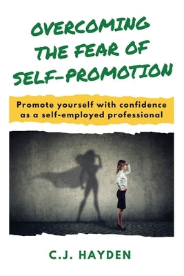 Overcoming the Fear of Self-Promotion: Promote Yourself with Confidence as a Self-Employed Professional by 