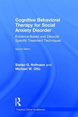 Cognitive Behavioral Therapy for Social Anxiety Disorder: Evidence-Based and Disorder Specific Treatment Techniques by Hofmann, Stefan G.