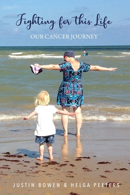 Fighting for this Life: Our Cancer Journey by Bowen, Justin