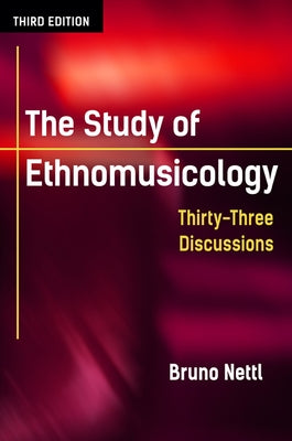 The Study of Ethnomusicology: Thirty-Three Discussions by Nettl, Bruno