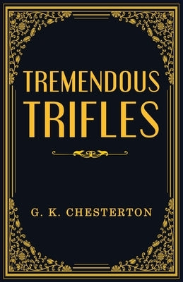 Tremendous Trifles by Chesterton, G. K.