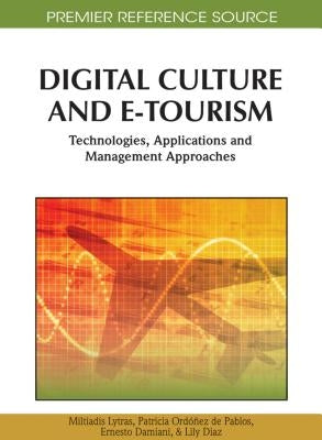 Digital Culture and E-Tourism: Technologies, Applications and Management Approaches by Lytras, Miltiadis