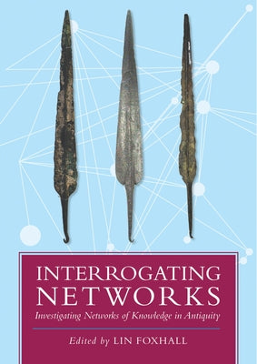 Interrogating Networks: Investigating Networks of Knowledge in Antiquity by Foxhall, Lin