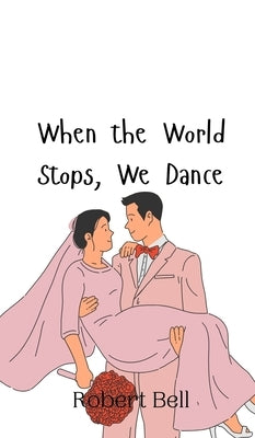 When the World Stops, We Dance by Bell, Robert