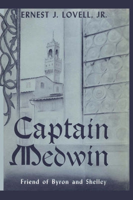 Captain Medwin: Friend of Byron and Shelley by Lovell, Ernest J.