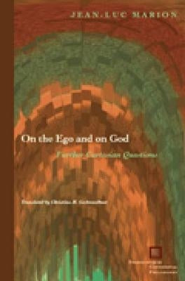 On the Ego and on God: Further Cartesian Questions by Marion, Jean-Luc