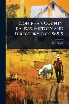 Doniphan County, Kansas, History and Directory for 1868-9 by Smith, R. F.