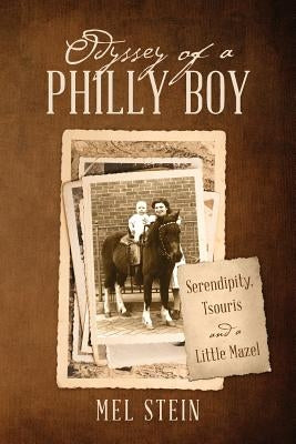 Odyssey of a Philly Boy: Serendipity, Tsouris and a Little Mazel by Stein, Mel