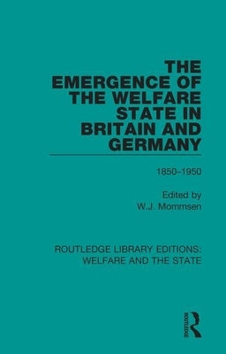 The Emergence of the Welfare State in Britain and Germany: 1850-1950 by Mommsen, Wolfgang