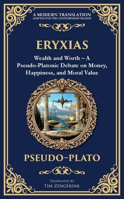Eryxias: Wealth and Worth - A Pseudo-Platonic Debate on Money, Happiness, and Moral Value by Plato, Pseudo