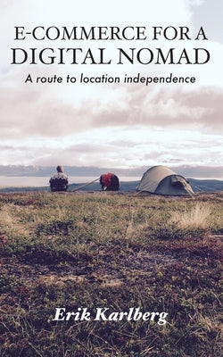 E-Commerce for a Digital Nomad: A path to location independence by Karlberg, Erik