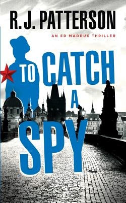 To Catch a Spy by Patterson, R. J.