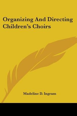Organizing and Directing Children's Choirs by Ingram, Madeline D.