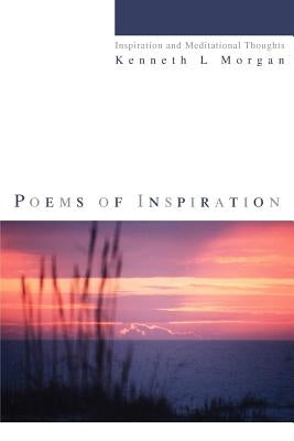 Poems of Inspiration: Inspiration and Meditational Thoughts by Morgan, Kenneth L.