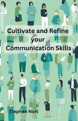 Cultivate and Refine your Communication Skills by Nort, Stephen