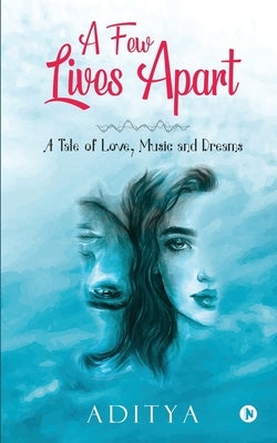 A Few Lives Apart: A Tale of Love, Music and Dreams by Aditya