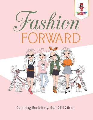 Fashion Forward: Coloring Book for 9 Year Old Girls by Coloring Bandit