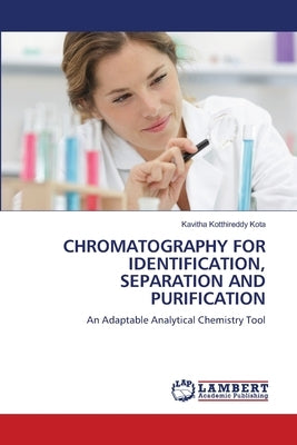 Chromatography for Identification, Separation and Purification by Kota, Kavitha Kotthireddy