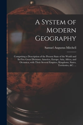 A System of Modern Geography [microform]: Comprising a Description of the Present State of the World and Its Five Great Divisions; America, Europe, As by Mitchell, Samuel Augustus 1792-1868