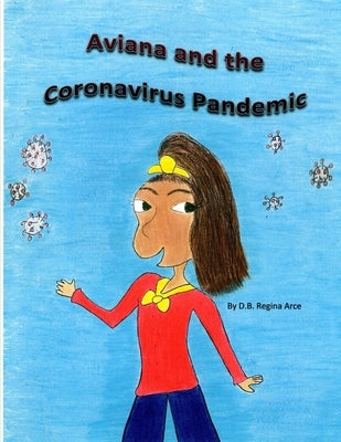 Aviana and the Coronavirus Pandemic by Arce, D. B. Regina