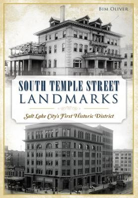 South Temple Street Landmarks: Salt Lake City's First Historic District by Oliver, Bim