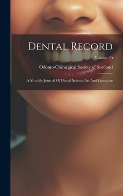 Dental Record: A Monthly Journal Of Dental Science Art And Literature; Volume 20 by Odonto-Chirurgical Society of Scotland