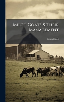 Milch Goats & Their Management by Hook, Bryan