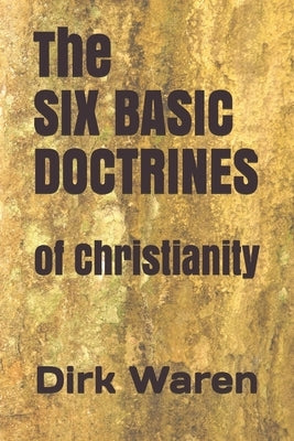 The SIX BASIC DOCTRINES: of Christianity by Waren, Dirk