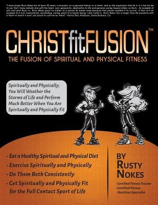 Christ fit Fusion: The Fusion of Spiritual & Physical Fitness by Nokes, Rusty