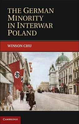The German Minority in Interwar Poland by Chu, Winson