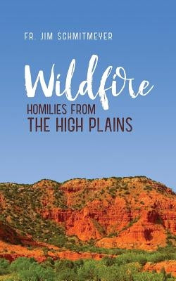 Wildfire: Homilies from the High Plains by Schmitmeyer, Jim