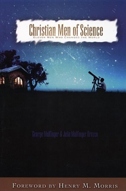 Christian Men of Science: Eleven Men Who Changed the World by Mulfinger, George