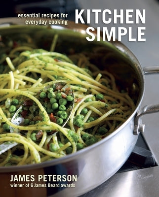 Kitchen Simple: Essential Recipes for Everyday Cooking [A Cookbook] by Peterson, James