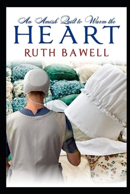 An Amish Quilt to Warm the Heart by Bawell, Ruth