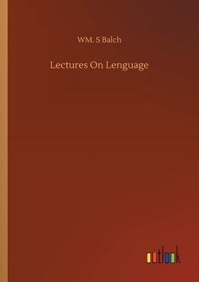 Lectures On Lenguage by Balch, Wm S.
