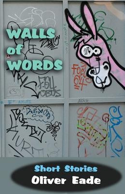 Walls of Words: Short Stories by Eade, Oliver