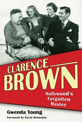 Clarence Brown: Hollywood's Forgotten Master by Young, Gwenda