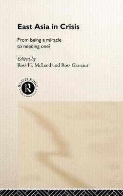 East Asia in Crisis: From Being a Miracle to Needing One? by Garnaut, Ross