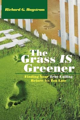 The Grass Is Greener: Finding Your True Calling Before Its Too Late by Hagstrom, Richard G.