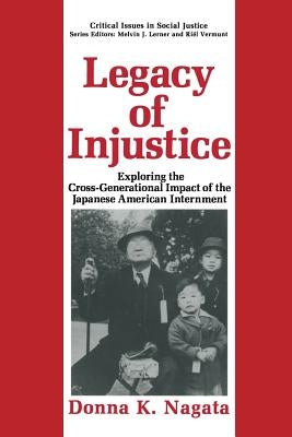 Legacy of Injustice: Exploring the Cross-Generational Impact of the Japanese American Internment by Nagata, Donna K.