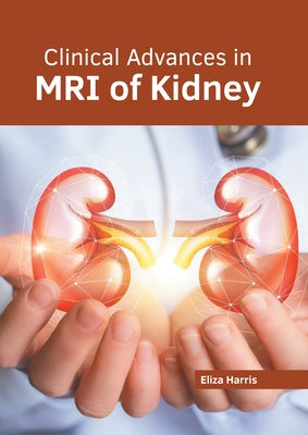 Clinical Advances in MRI of Kidney by Harris, Eliza