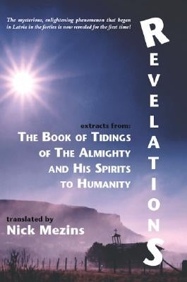 Revelations: Extracts from The Book of Tidings of the Almighty and His Spirits To Humanity, Revised Edition by Mezins, Nick